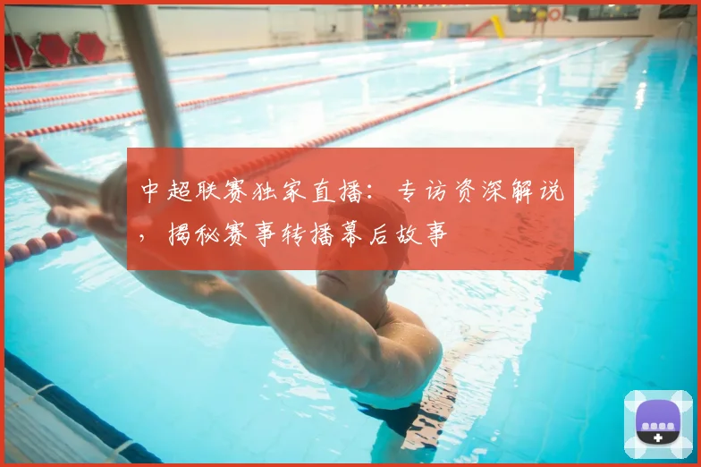 中超联赛独家直播：专访资深解说，揭秘赛事转播幕后故事