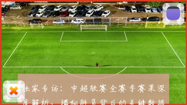 独家专访：中超联赛全赛季赛果深度解析，揭秘胜负背后的关键数据