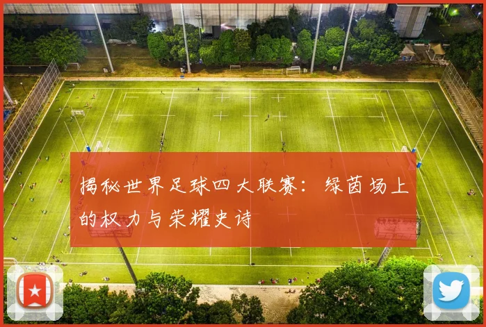 揭秘世界足球四大联赛:绿茵场上的权力与荣耀史诗